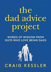 The Dad Advice Project: Words of Wisdom From Guys Who Love Being Dads