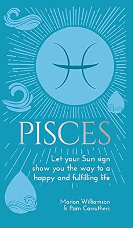 Pisces: Let Your Sun Sign Show You the Way to a Happy and Fulfilling Life