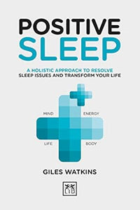 Positive Sleep: A holistic approach to resolve sleep issues and transform your life