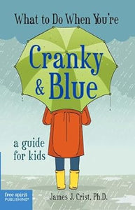 What to Do When You're Cranky & Blue: A Guide for Kids