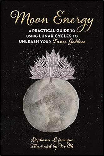 Moon Energy: A Practical Guide to Using Lunar Cycles to Unleash Your Inner Goddess