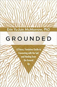 Grounded: A Fierce, Feminine Guide to Connecting with the Soil and Healing from the Ground Up