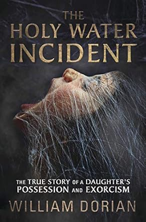 The Holy Water Incident: The True Story of a Daughter's Possession and Exorcism