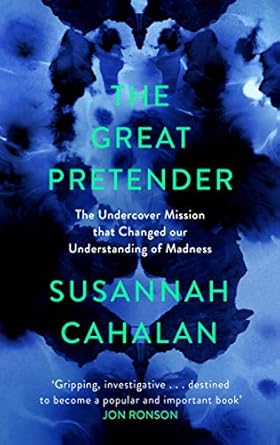 The Great Pretender: The Undercover Mission That Changed Our Understanding of Madness