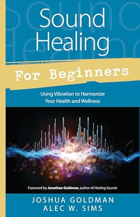 Sound Healing for Beginners: Using Vibration to Harmonize your Health and Wellness