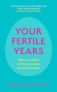 Your Fertile Years: What You Need to Know to Make Informed Choices