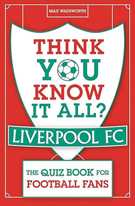 Think You Know It All: Liverpool Fc