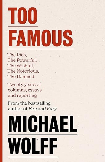 Too Famous: The Rich, the Powerful, the Wishful, the Notorious, the Damned