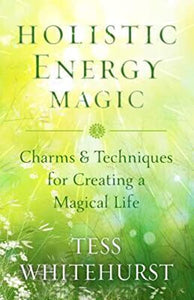 Holistic Energy Magic: Charms Techniques for Creating a Magical Life