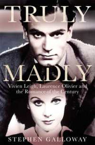 Truly, Madly: Vivien Leigh, Laurence Olivier, and the Romance of the Century