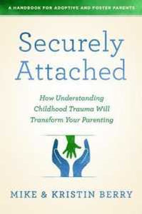 Securely Attached: How Understanding Childhood Trauma Will Transform Your Parenting