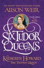 Load image into Gallery viewer, Six Tudor Queens: Katheryn Howard: Tainted Queen
