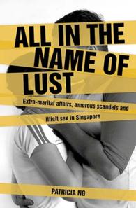 All in the name of lust: Extra-marital affairs, amorous scandals and illicit sex in Singapore