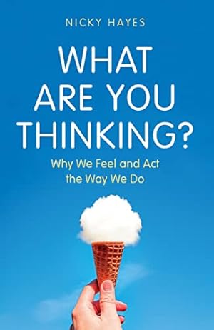 What Are You Thinking?: Why We Feel and Act the Way We Do