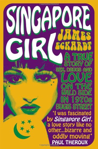 Singapore Girl : A True Story of Sex, Drugs and Love on the Wild Side in 1970s Bugis Street