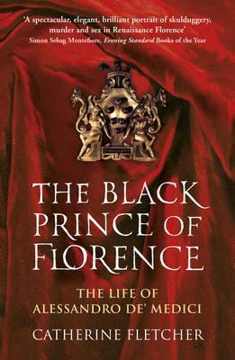 The Black Prince of Florence : The Spectacular Life and Treacherous World of Alessandro de' Medici - BookMarket