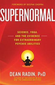 Supernormal : Science, Yoga, and the Evidence for Extraordinary Psychic Abilities