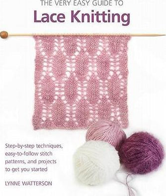 The Very Easy Guide to Lace Knitting : Step-By-Step Techniques, Easy-To-Follow Stitch Patterns, and Projects to Get You Started - BookMarket