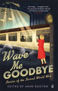 Wave Me Goodbye : Stories of the Second World War