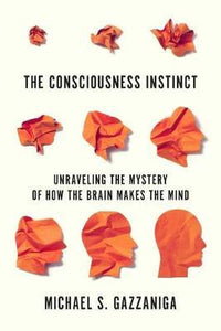 The Consciousness Instinct : Unraveling the Mystery of How the Brain Makes the Mind