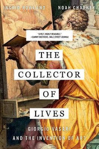 The Collector of Lives : Giorgio Vasari and the Invention of Art