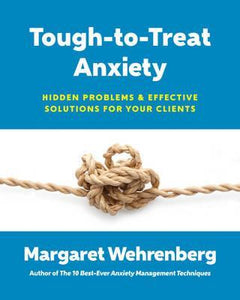 Tough-to-Treat Anxiety : Hidden Problems & Effective Solutions for Your Clients