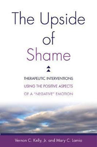 The Upside of Shame : Therapeutic Interventions Using the Positive Aspects of a "Negative" Emotion