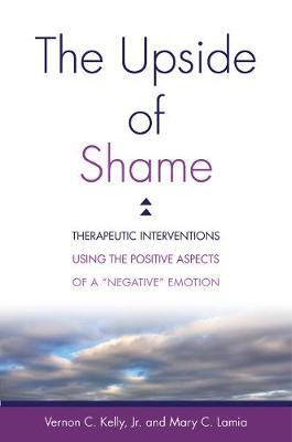 The Upside of Shame : Therapeutic Interventions Using the Positive Aspects of a 