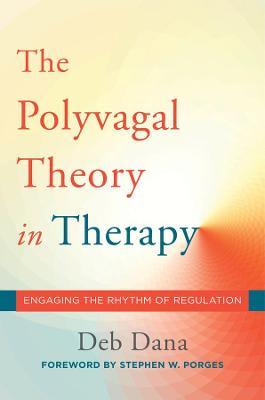 The Polyvagal Theory in Therapy : Engaging the Rhythm of Regulation