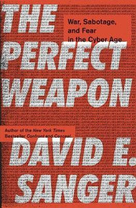 The Perfect Weapon : War, Sabotage, and Fear in the Cyber Age