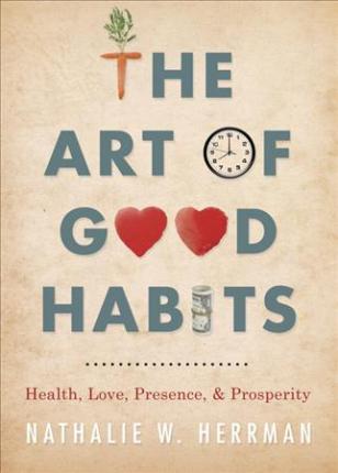 The Art of Good Habits : Health, Love, Presence, and Prosperity - BookMarket