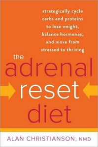 The Adrenal Reset Diet : Strategically Cycle Carbs and Proteins to Lose Weight, Balance Hormones, and Move from Stressed to Thriving