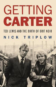 Getting Carter : Ted Lewis And The Birth Of Brit Noir