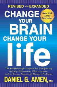 Change Your Brain, Change Your Life : The Breakthrough Program for Conquering Anxiety, Depression, Obsessiveness, Lack of Focus, Anger, and Memory Problems