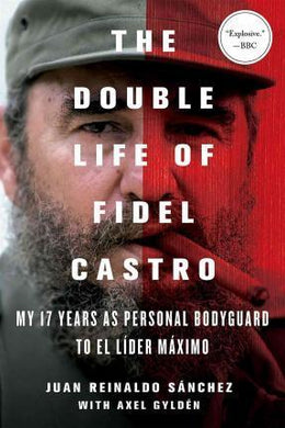 The Double Life of Fidel Castro : My 17 Years as Personal Bodyguard to El Lider Maximo - BookMarket