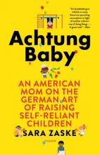 Achtung Baby : An American Mom on the German Art of Raising Self-Reliant Children