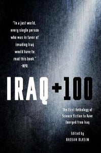 Iraq + 100 : The First Anthology of Science Fiction to Have Emerged from Iraq