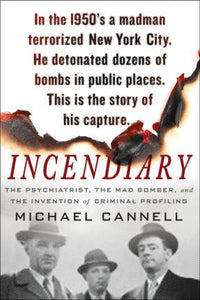 Incendiary : The Psychiatrist, the Mad Bomber, and the Invention of Criminal Profiling - BookMarket