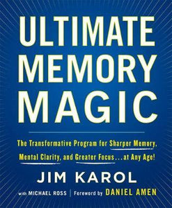 Ultimate Memory Magic : The Transformative Program for Sharper Memory, Mental Clarity, and Greater Focus . . . at Any Age!