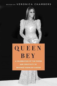 Queen Bey : A Celebration of the Power and Creativity of Beyonce Knowles-Carter