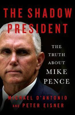 The Shadow President : The Truth About Mike Pence - BookMarket