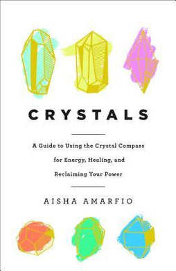 Crystals: A Guide to Using the Crystal Compass for Energy, Healing, and Reclaiming Your Power - BookMarket