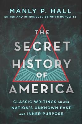 The Secret History of America : Classic Writings on Our Nation's Unknown Past and Inner Purpose