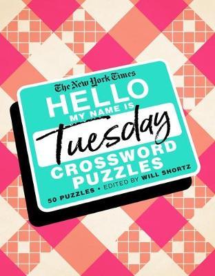 The New York Times Hello, My Name Is Tuesday : 50 Tuesday Crossword Puzzles