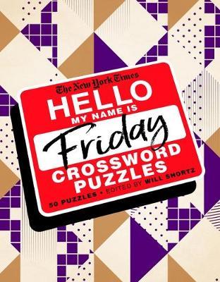 The New York Times Hello, My Name Is Friday : 50 Friday Crossword Puzzles