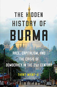 The Hidden History of Burma : Race, Capitalism, and the Crisis of Democracy in the 21st Century - BookMarket