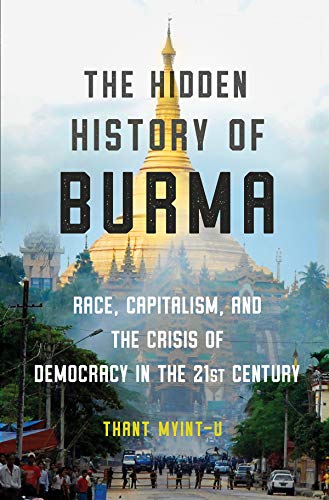 The Hidden History of Burma : Race, Capitalism, and the Crisis of Democracy in the 21st Century - BookMarket