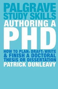 Authoring a PhD : How to Plan, Draft, Write and Finish a Doctoral Thesis or Dissertatio