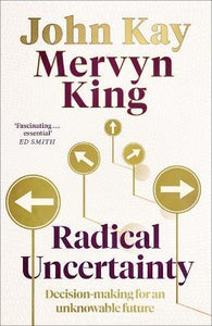 Radical Uncertainty : Decision-making for an unknowable future