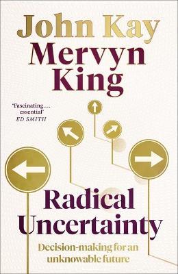 Radical Uncertainty : Decision-making for an unknowable future